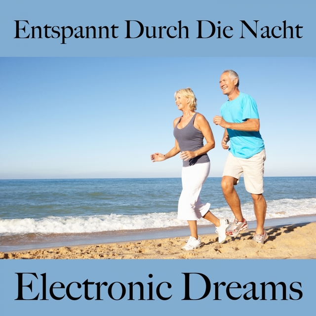 Entspannt Durch Die Nacht: Electronic Dreams - Die Beste Musik Zum Entspannen