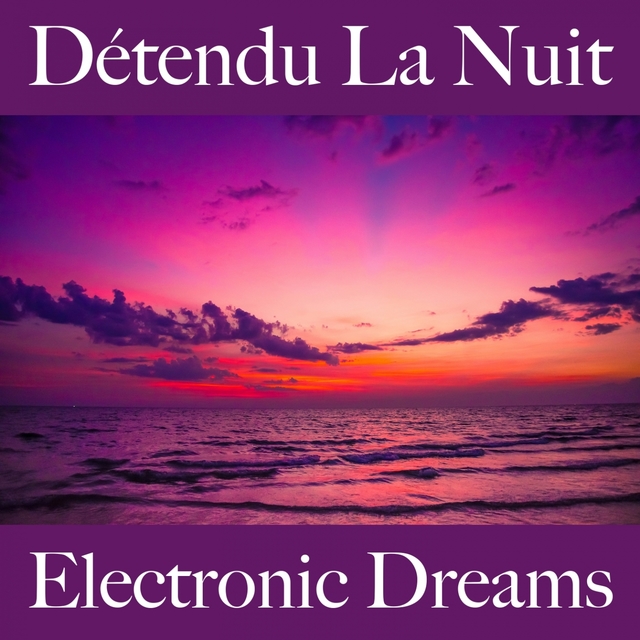 Détendu La Nuit: Electronic Dreams - La Meilleure Musique Pour Se Détendre