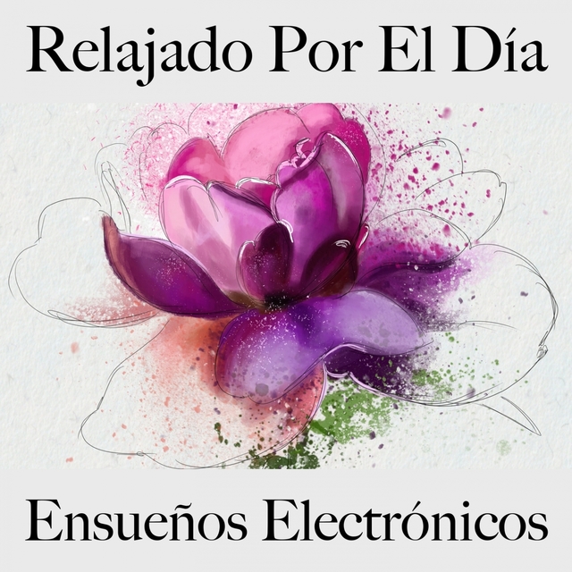 Relajado Por El Día: Ensueños Electrónicos - La Mejor Música Para Relajarse