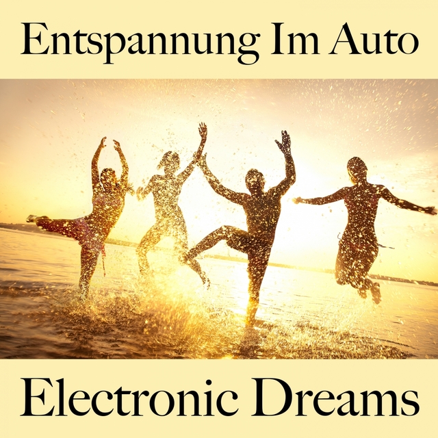 Entspannung Im Auto: Electronic Dreams - Die Beste Musik Zum Entspannen