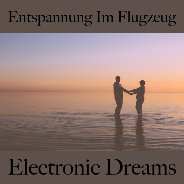 Entspannung Im Flugzeug: Electronic Dreams - Die Beste Musik Zum Entspannen