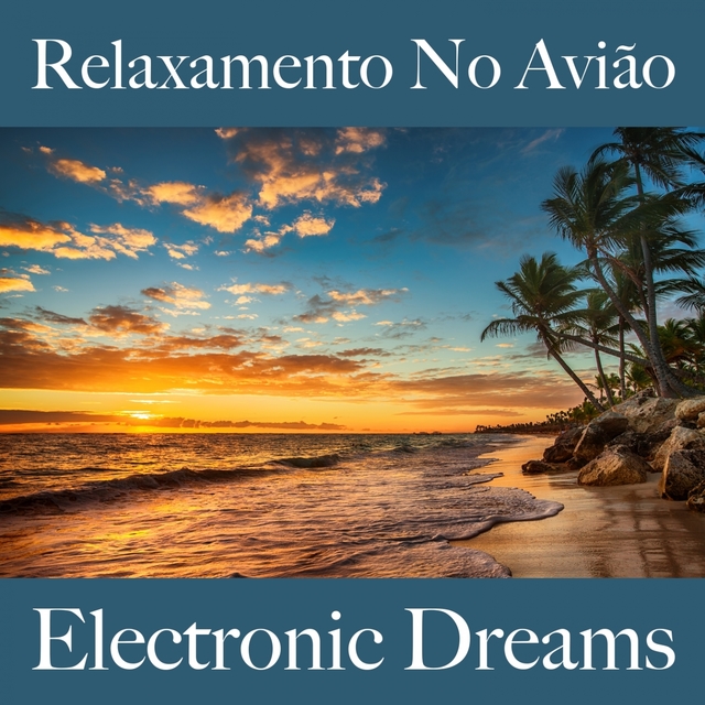 Relaxamento No Avião: Electronic Dreams - A Melhor Música Para Relaxar