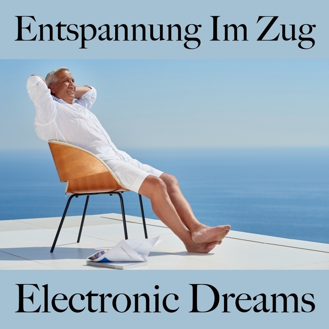 Entspannung Im Zug: Electronic Dreams - Die Beste Musik Zum Entspannen