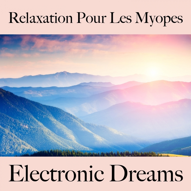 Relaxation Pour Les Myopes: Electronic Dreams - La Meilleure Musique Pour Se Détendre