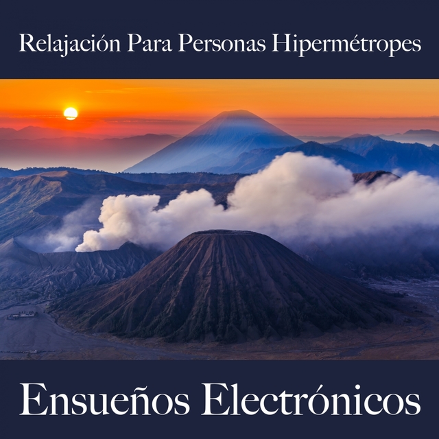 Relajación Para Personas Hipermétropes: Ensueños Electrónicos - La Mejor Música Para Relajarse