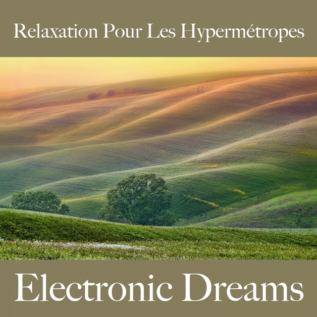 Relaxation Pour Les Hypermétropes: Electronic Dreams - La Meilleure Musique Pour Se Détendre
