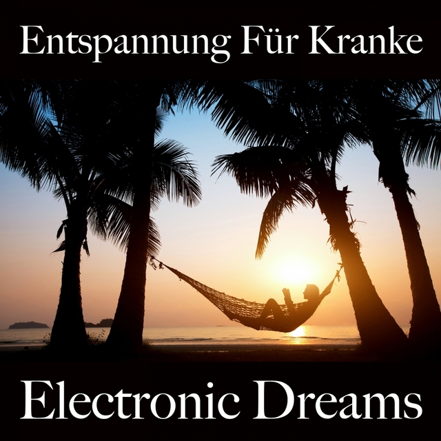 Entspannung Für Kranke: Electronic Dreams - Die Beste Musik Zum Entspannen