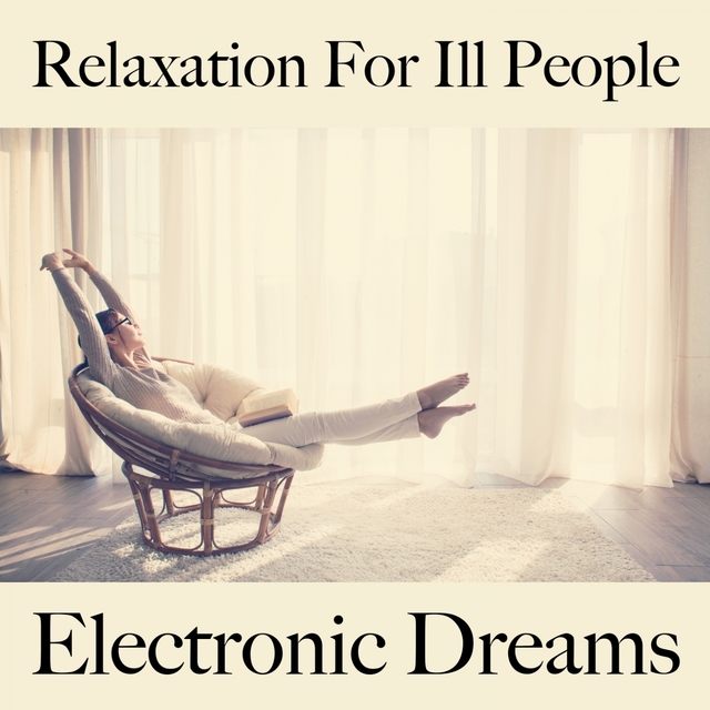 Relaxation For Ill People: Electronic Dreams - The Best Music For Relaxation