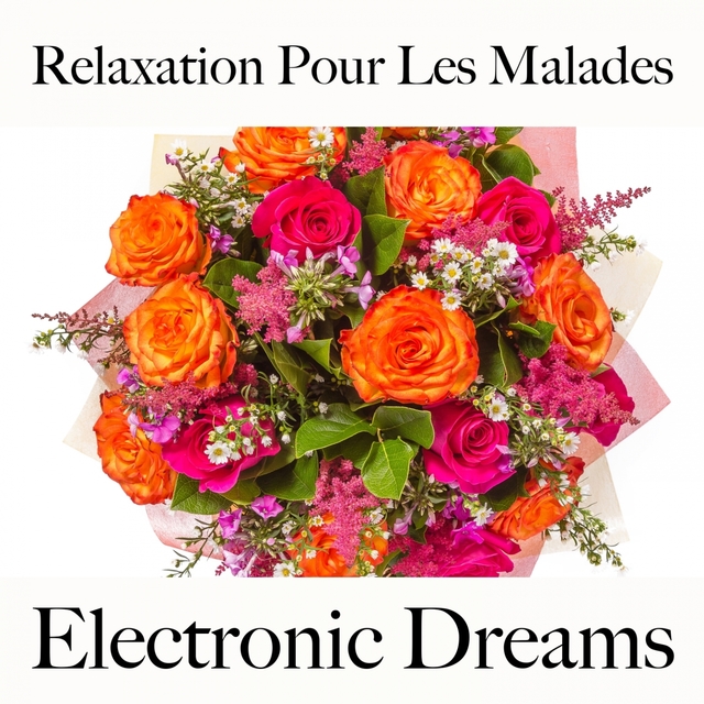 Relaxation Pour Les Malades: Electronic Dreams - La Meilleure Musique Pour Se Détendre