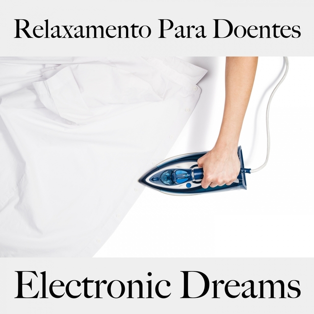 Relaxamento Para Doentes: Electronic Dreams - A Melhor Música Para Relaxar