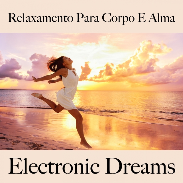 Relaxamento Para Corpo E Alma: Electronic Dreams - A Melhor Música Para Relaxar