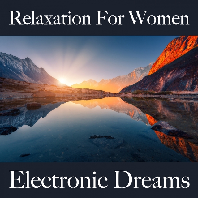 Relaxation For Women: Electronic Dreams - The Best Music For Relaxation