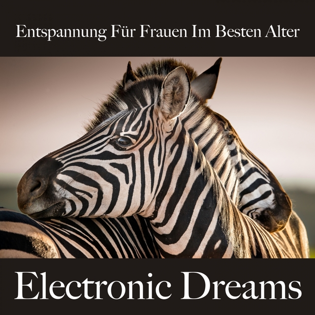 Entspannung Für Frauen Im Besten Alter: Electronic Dreams - Die Beste Musik Zum Entspannen