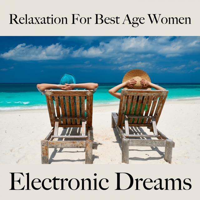 Relaxation For Best Age Women: Electronic Dreams - The Best Music For Relaxation