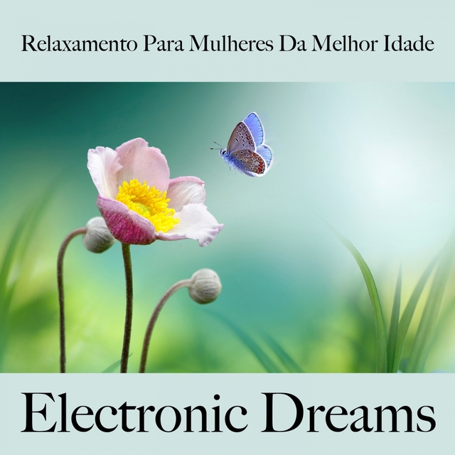Relaxamento Para Mulheres Da Melhor Idade: Electronic Dreams - A Melhor Música Para Relaxar