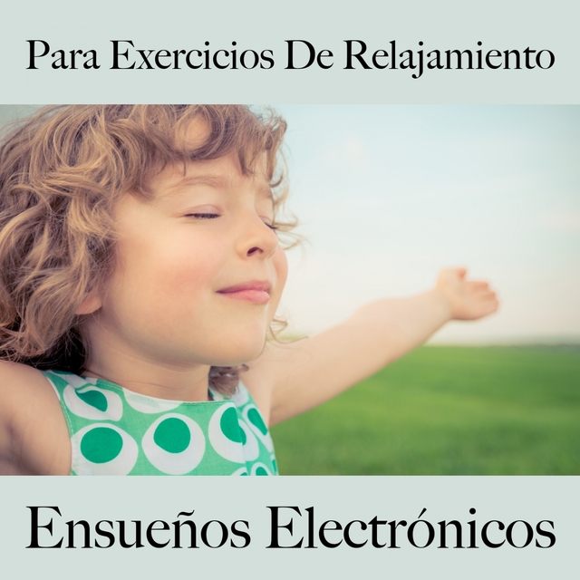 Para Exercicios De Relajamiento: Ensueños Electrónicos - La Mejor Música Para Relajarse