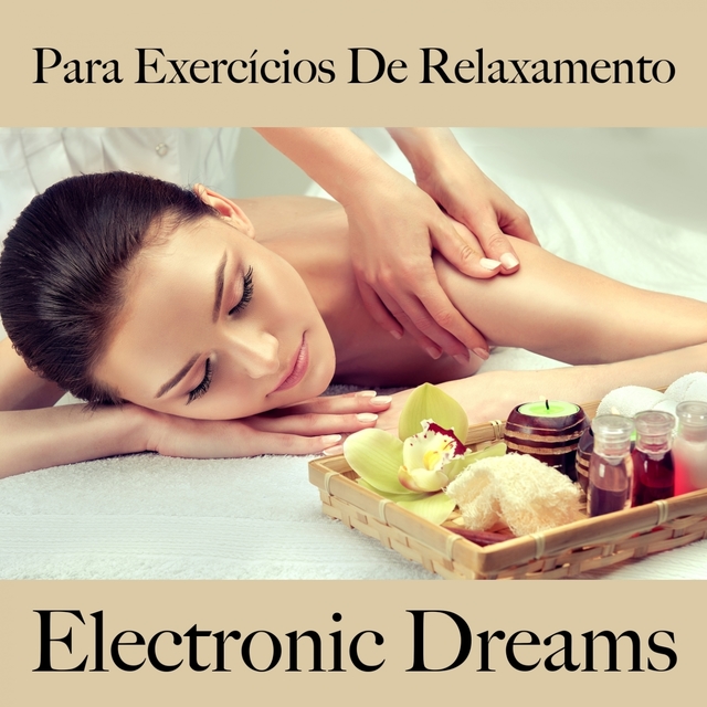 Para Exercícios De Relaxamento: Electronic Dreams - A Melhor Música Para Relaxar