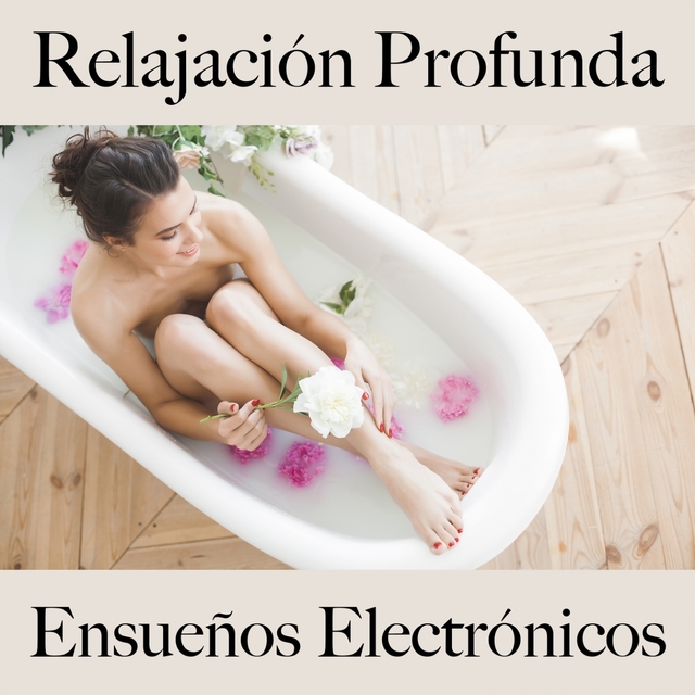 Relajación Profunda: Ensueños Electrónicos - La Mejor Música Para Relajarse