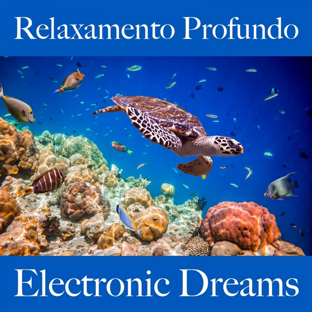 Relaxamento Profundo: Electronic Dreams - A Melhor Música Para Relaxar