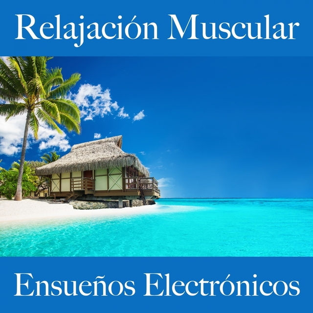 Relajación Muscular: Ensueños Electrónicos - La Mejor Música Para Relajarse