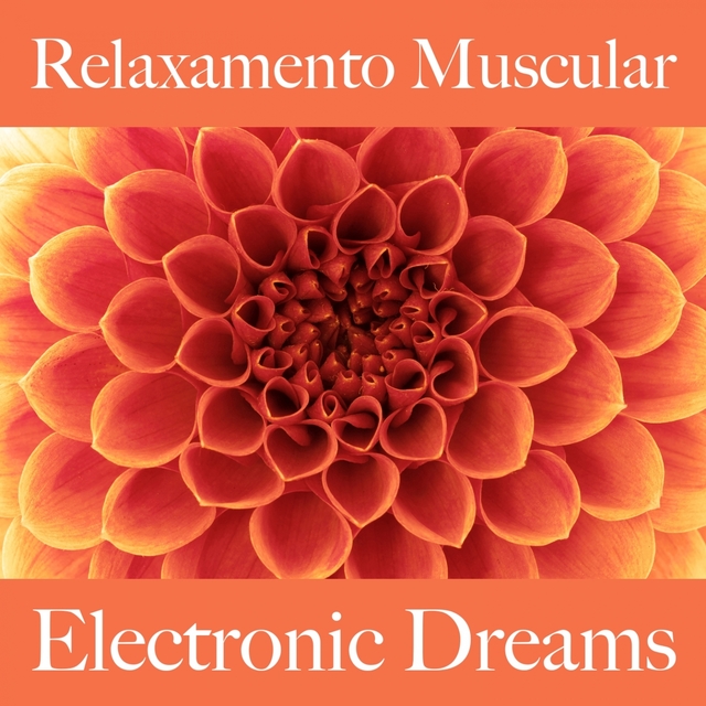 Relaxamento Muscular: Electronic Dreams - A Melhor Música Para Relaxar