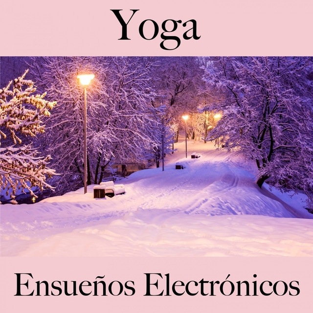 Yoga: Ensueños Electrónicos - La Mejor Música Para Relajarse