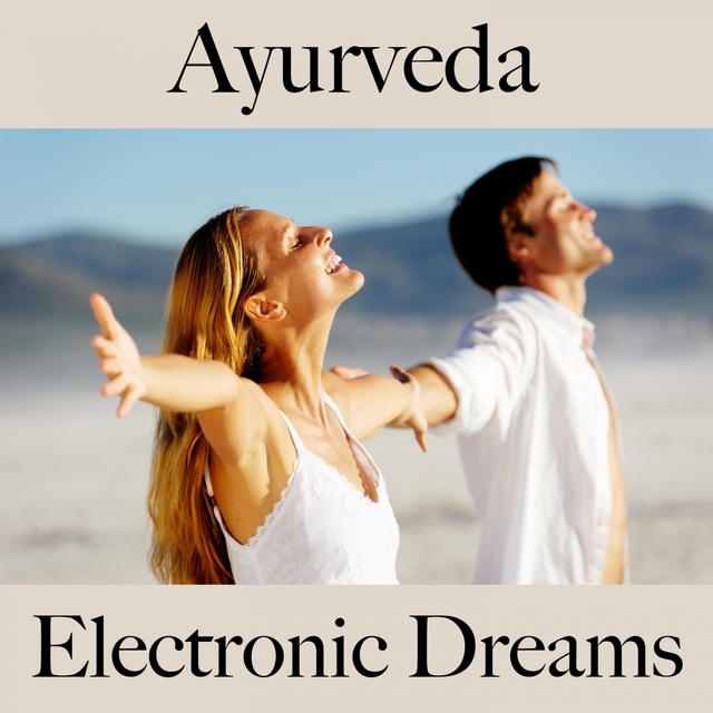 Ayurveda: Electronic Dreams - Die Beste Musik Zum Entspannen