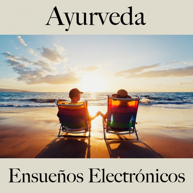 Ayurveda: Ensueños Electrónicos - La Mejor Música Para Relajarse