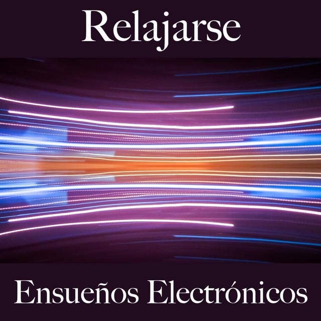 Relajarse: Ensueños Electrónicos - La Mejor Música Para Relajarse