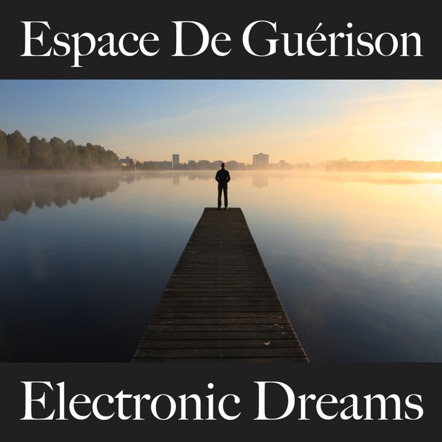 Espace De Guérison: Electronic Dreams - La Meilleure Musique Pour Se Détendre