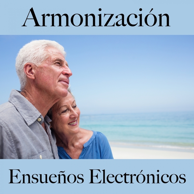 Armonización: Ensueños Electrónicos - La Mejor Música Para Relajarse