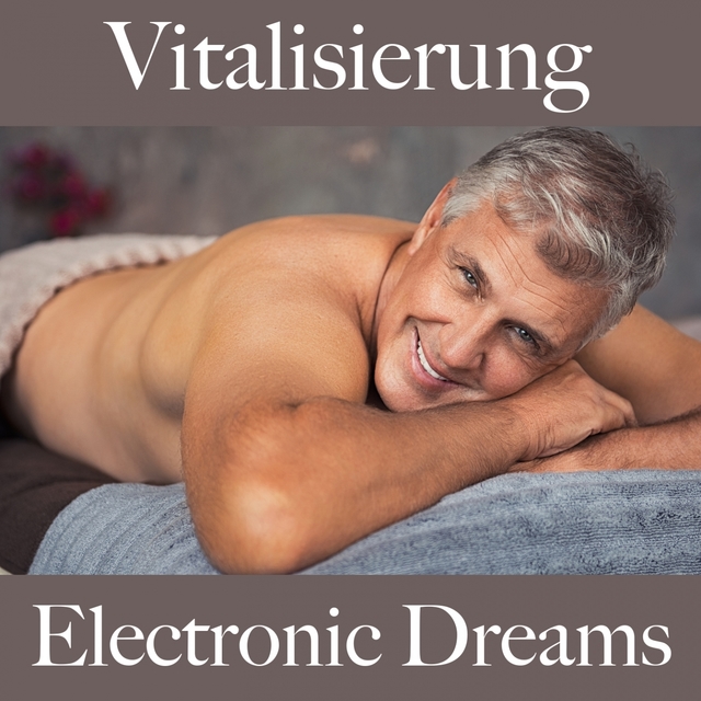 Vitalisierung: Electronic Dreams - Die Beste Musik Zum Entspannen