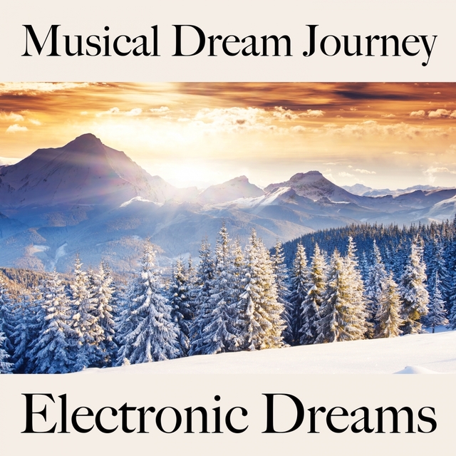 Musical Dream Journey: Electronic Dreams - The Best Music For Relaxation