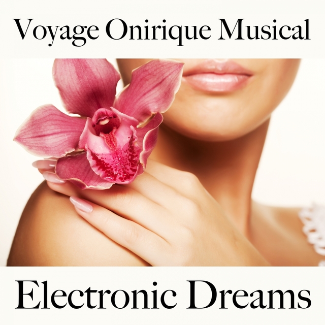 Voyage Onirique Musical: Electronic Dreams - La Meilleure Musique Pour Se Détendre