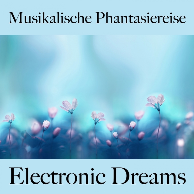 Musikalische Phantasiereise: Electronic Dreams - Die Beste Musik Zum Entspannen