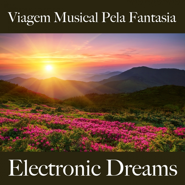 Viagem Musical Pela Fantasia: Electronic Dreams - A Melhor Música Para Relaxar