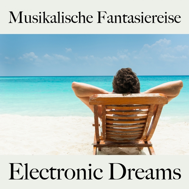 Musikalische Fantasiereise: Electronic Dreams - Die Beste Musik Zum Entspannen