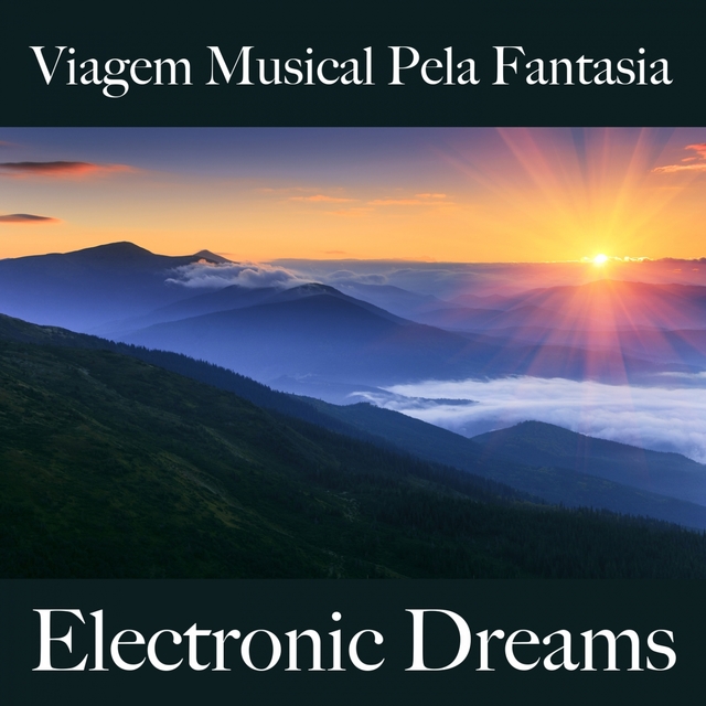 Viagem Musical Pela Fantasia: Electronic Dreams - A Melhor Música Para Relaxar