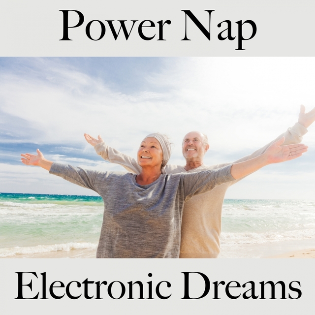 Power Nap: Electronic Dreams - The Best Music For Relaxation