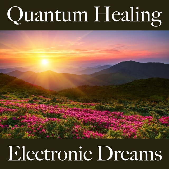 Quantum Healing: Electronic Dreams - The Best Music For Relaxation