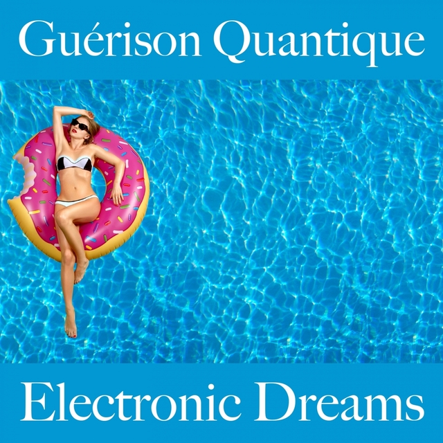 Guérison Quantique: Electronic Dreams - La Meilleure Musique Pour Se Détendre