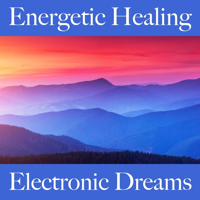 Energetic Healing: Electronic Dreams - The Best Music For Relaxation