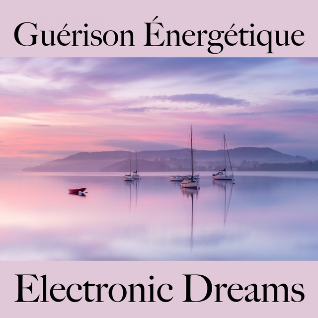 Guérison Énergétique: Electronic Dreams - La Meilleure Musique Pour Se Détendre