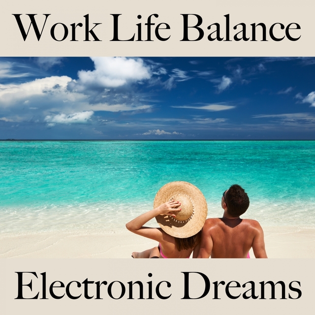 Work Life Balance: Electronic Dreams - A Melhor Música Para Relaxar