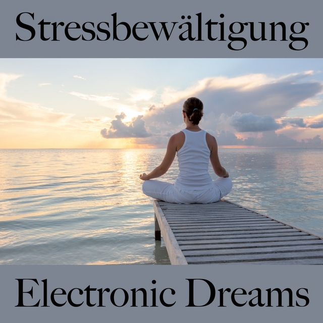 Stressbewältigung: Electronic Dreams - Die Beste Musik Zum Entspannen