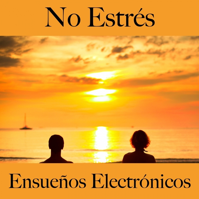 No Estrés: Ensueños Electrónicos - La Mejor Música Para Relajarse