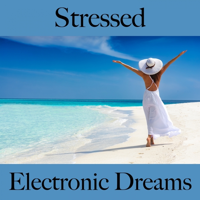 Stressed: Electronic Dreams - The Best Music For Relaxation