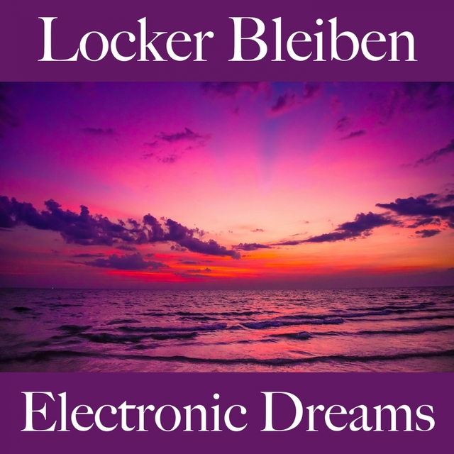 Locker Bleiben: Electronic Dreams - Die Beste Musik Zum Entspannen