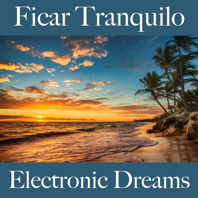 Ficar Tranquilo: Electronic Dreams - A Melhor Música Para Relaxar