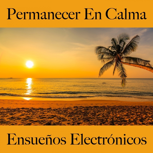 Permanecer En Calma: Ensueños Electrónicos - La Mejor Música Para Relajarse